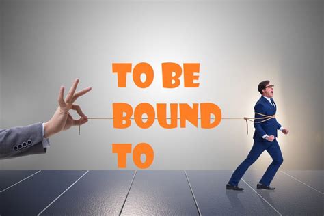 BE BOUND + TO.